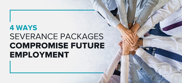 4 Ways Severance Packages Compromise Future Employment
