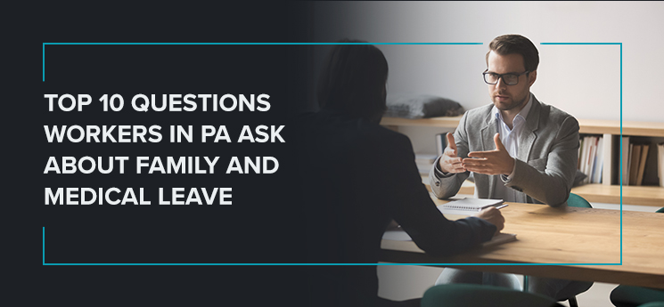 Top 10 Questions Workers in PA Ask About Family and Medical Leave