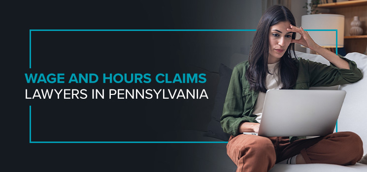 Wage and Hours Claims Lawyers in Pennsylvania