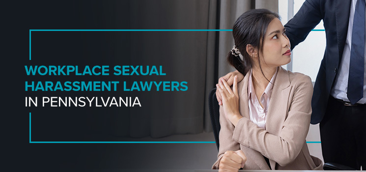 Workplace Sexual Harassment Lawyers in Pennsylvania